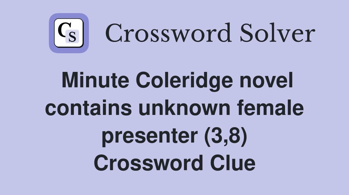 Minute Coleridge novel contains unknown female presenter (3,8) Crossword Clue