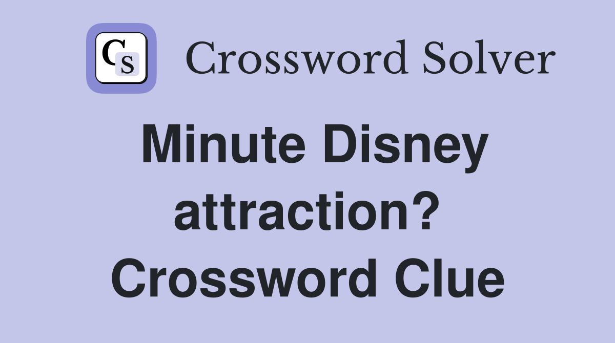 Minute Disney attraction? Crossword Clue