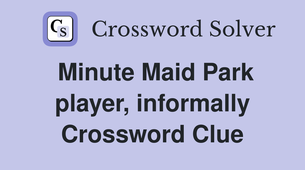 Minute Maid Park player, informally Crossword Clue