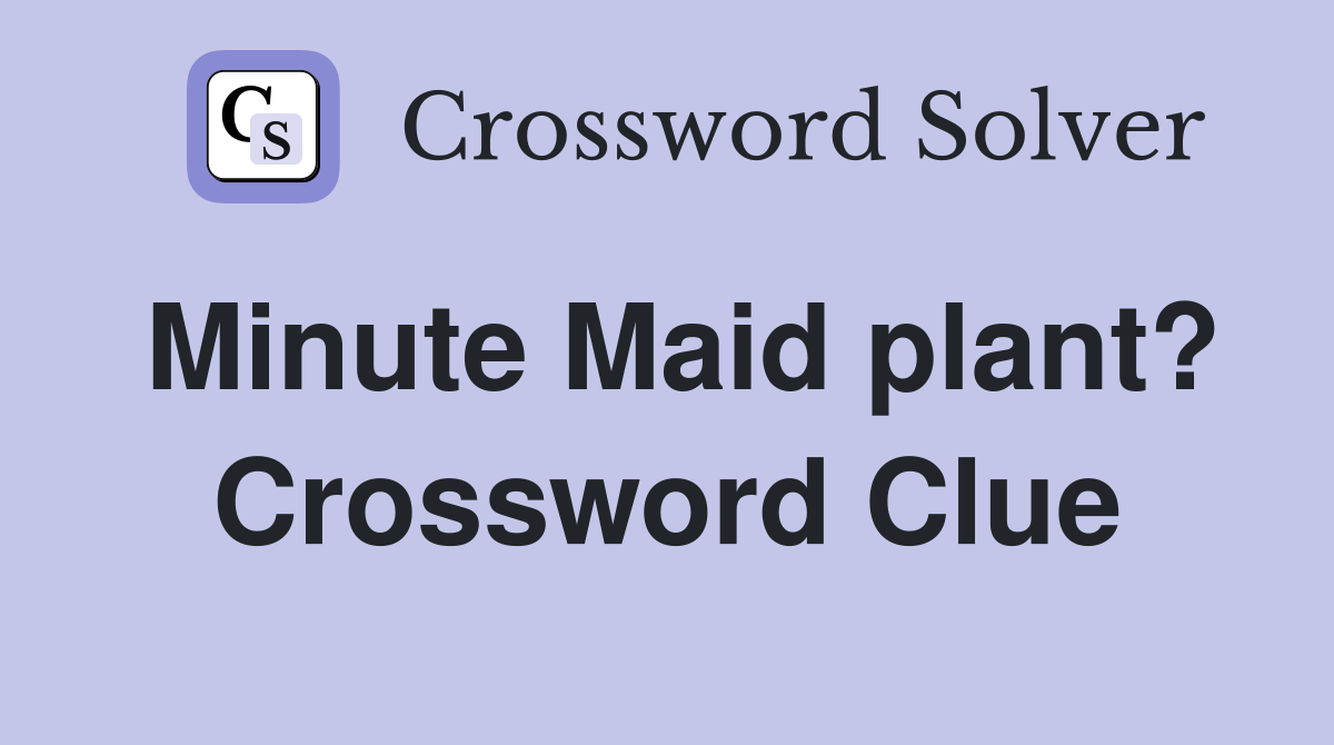 Minute Maid plant? Crossword Clue