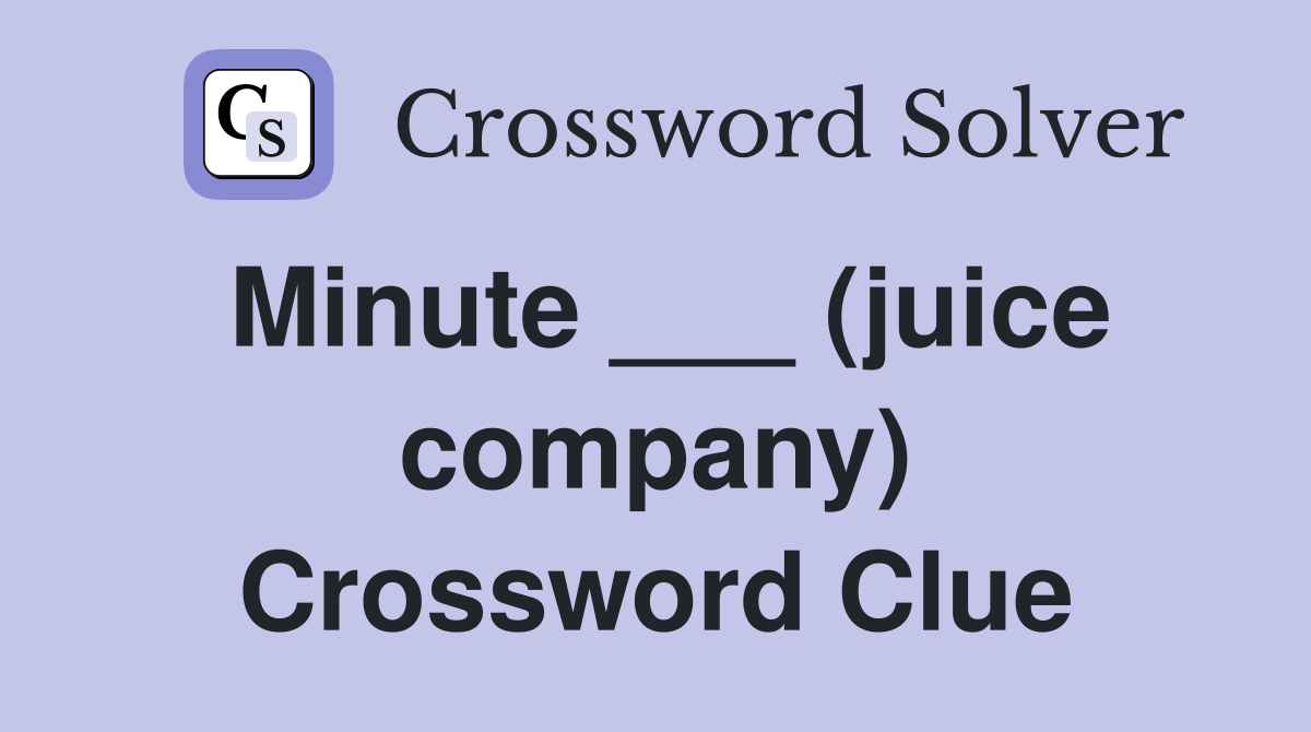 Minute ___ (juice company) Crossword Clue