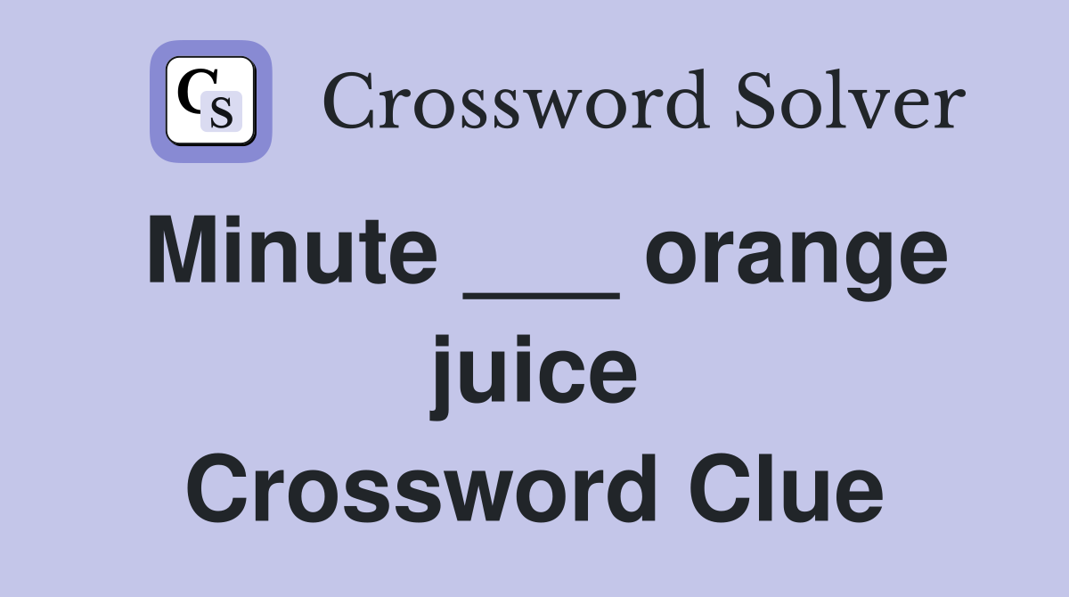 Minute ___ orange juice Crossword Clue