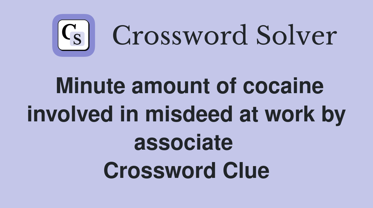 Minute amount of cocaine involved in misdeed at work by associate  Crossword Clue