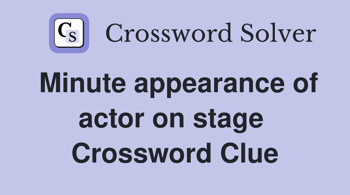 Minute appearance of actor on stage  Crossword Clue