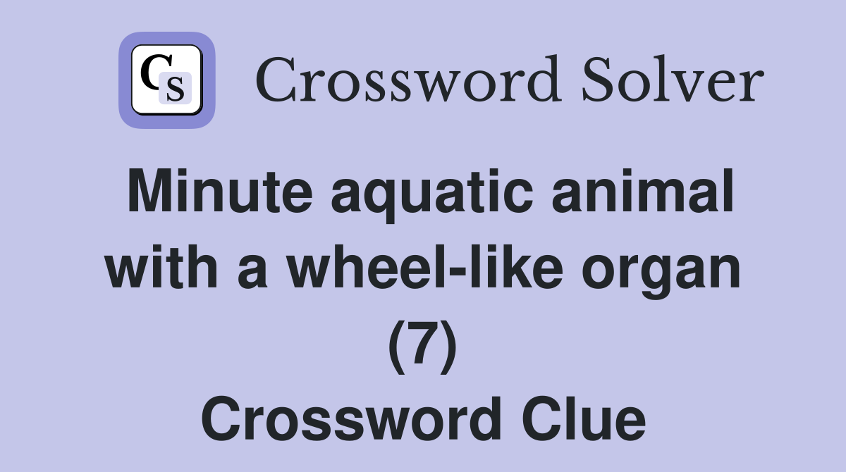Minute aquatic animal with a wheel-like organ (7) Crossword Clue