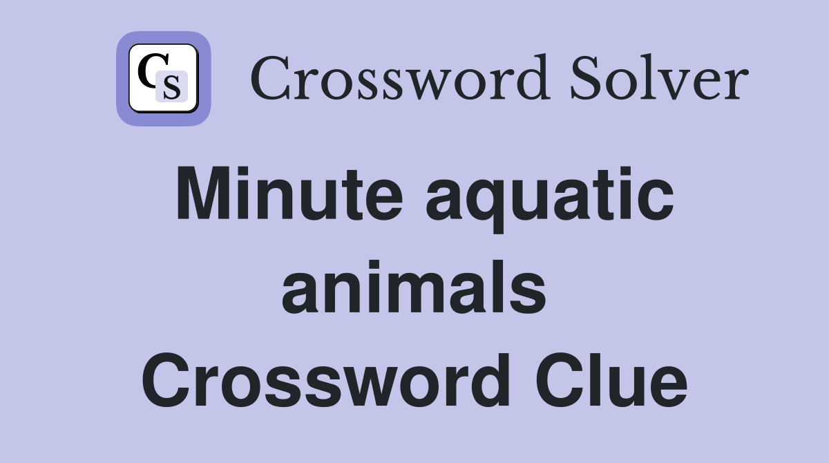 Minute aquatic animals Crossword Clue