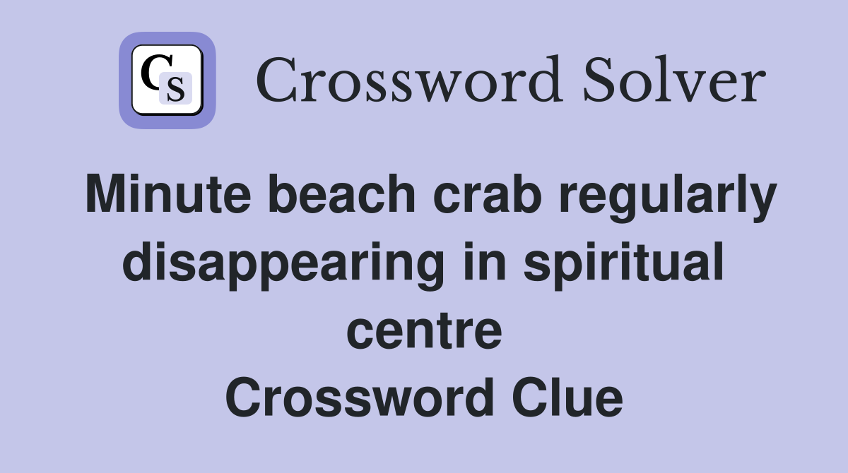 Minute beach crab regularly disappearing in spiritual centre Crossword Clue