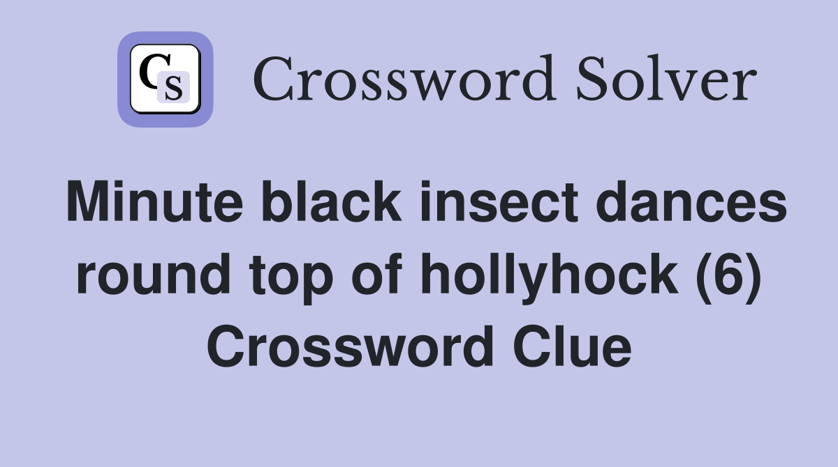 Minute black insect dances round top of hollyhock (6) Crossword Clue