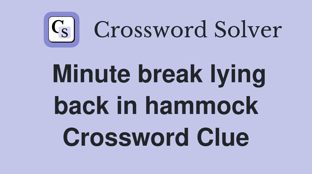 Minute break lying back in hammock Crossword Clue