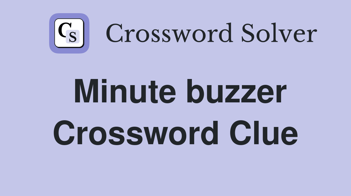 Minute buzzer Crossword Clue