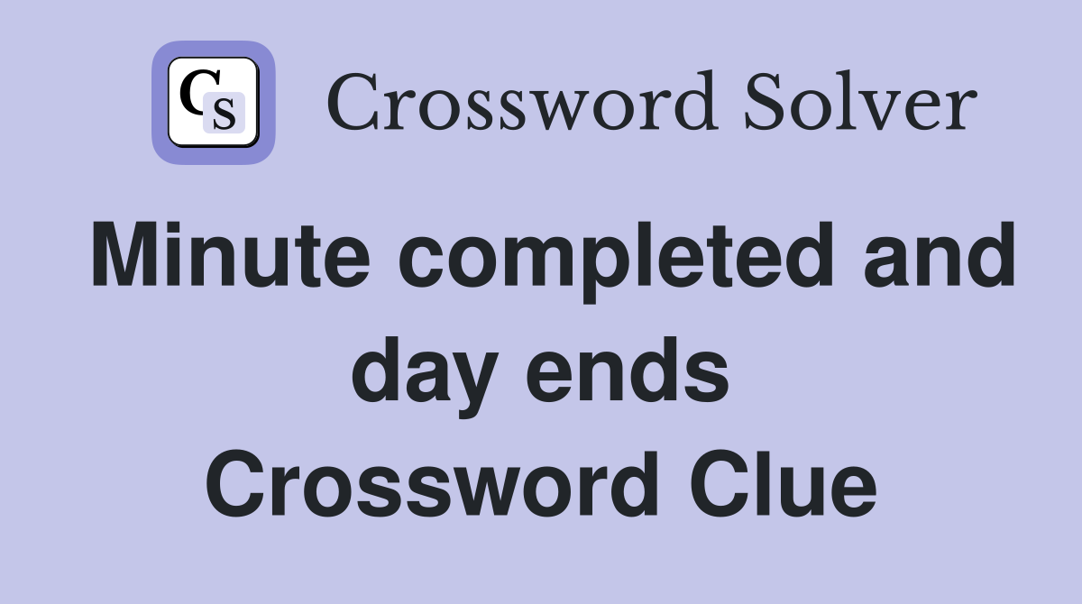 Minute completed and day ends Crossword Clue