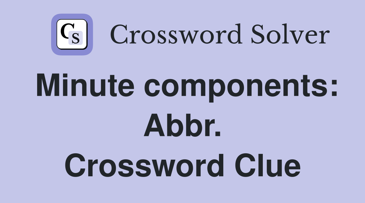Minute components: Abbr. Crossword Clue