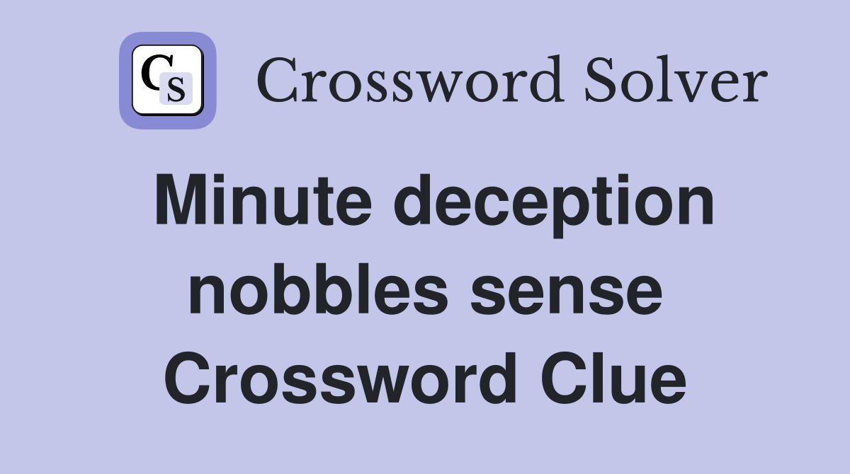 Minute deception nobbles sense Crossword Clue