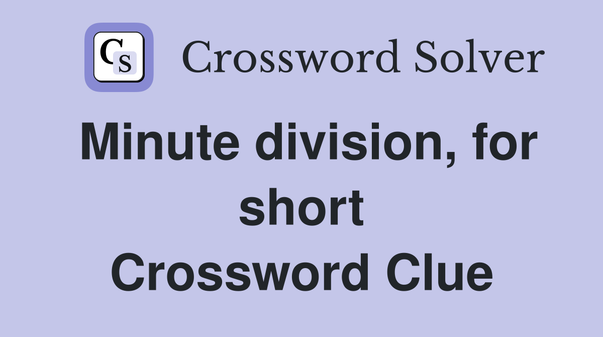 Minute division, for short Crossword Clue