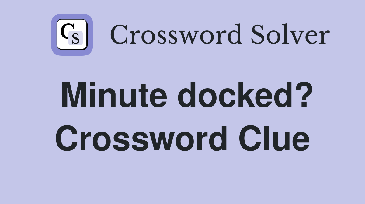 Minute docked? Crossword Clue