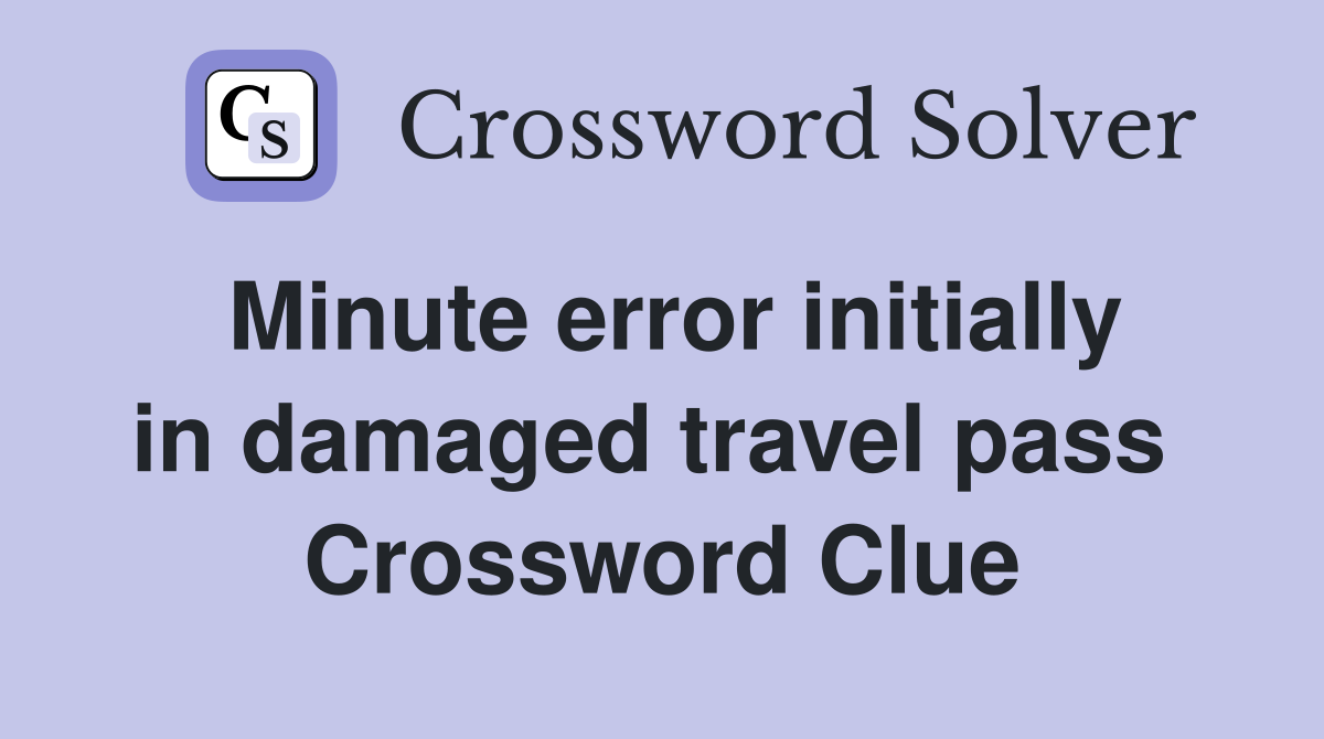 Minute error initially in damaged travel pass  Crossword Clue