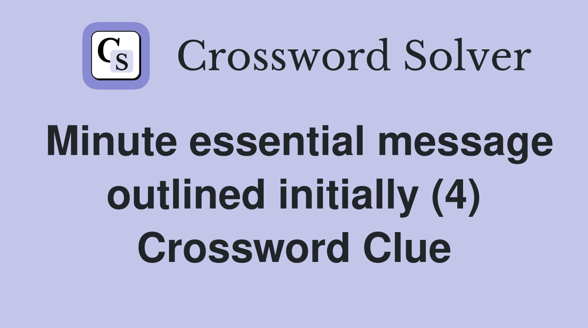 Minute essential message outlined initially (4) Crossword Clue