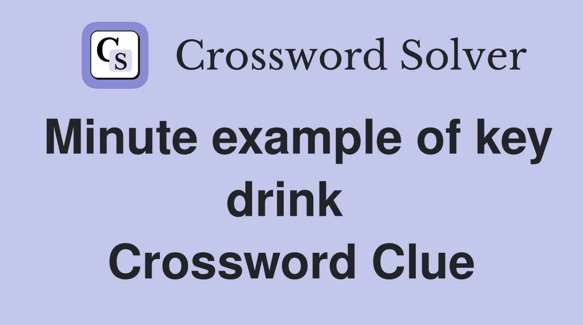 Minute example of key drink  Crossword Clue