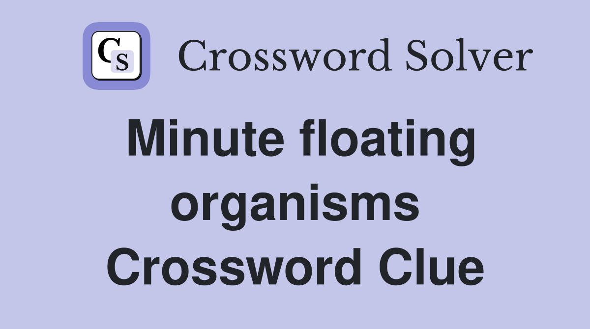 Minute floating organisms Crossword Clue