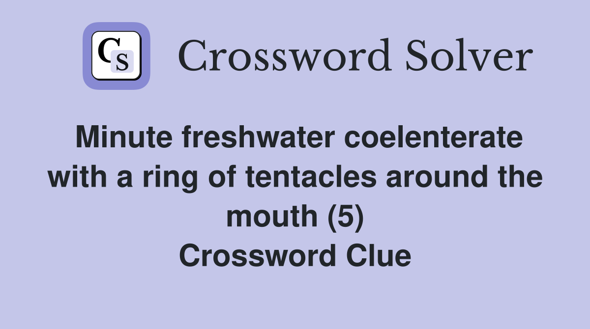Minute freshwater coelenterate with a ring of tentacles around the mouth (5) Crossword Clue