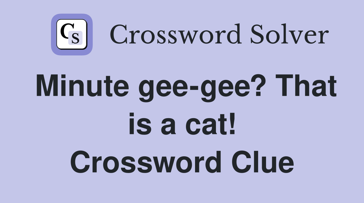 Minute gee-gee? That is a cat! Crossword Clue