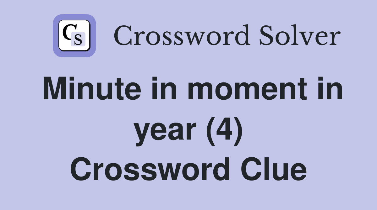Minute in moment in year (4) Crossword Clue