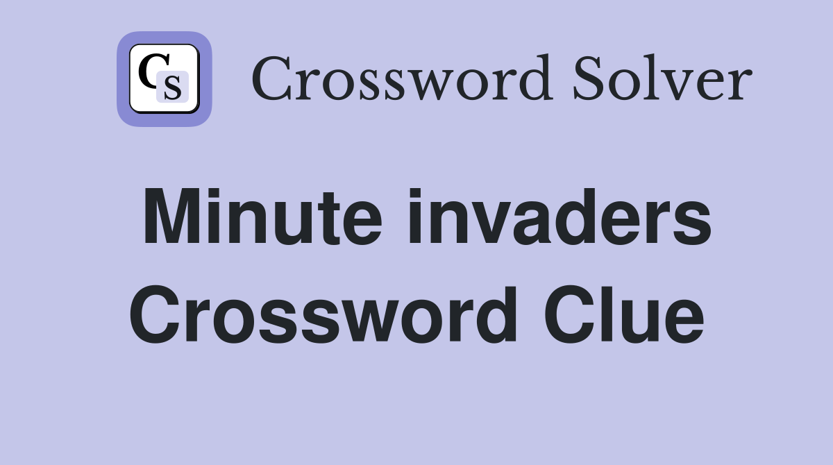 Minute invaders Crossword Clue