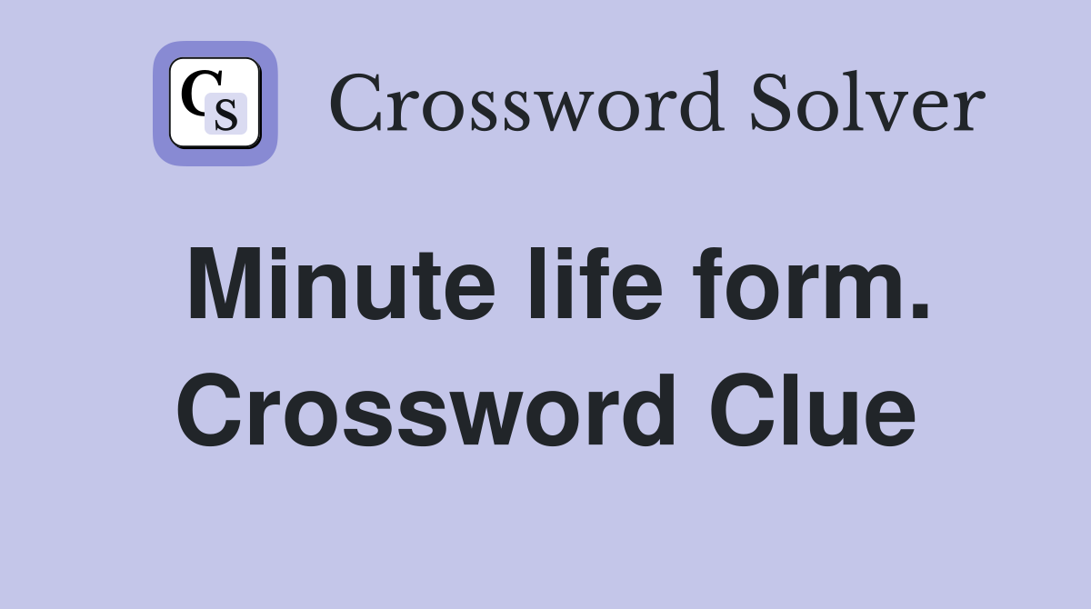 Minute life form. Crossword Clue