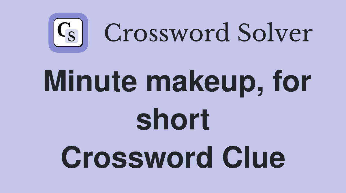 Minute makeup, for short Crossword Clue