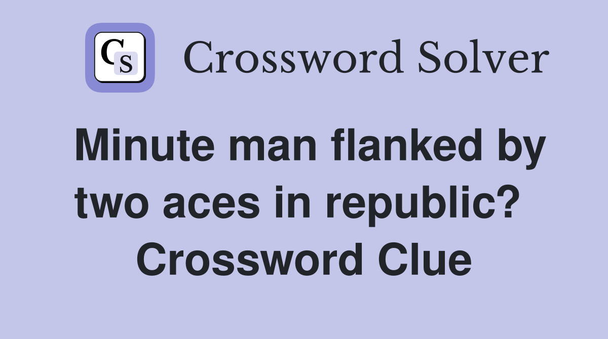 Minute man flanked by two aces in republic?  Crossword Clue