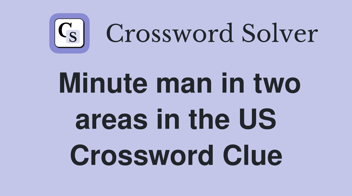 Minute man in two areas in the US Crossword Clue