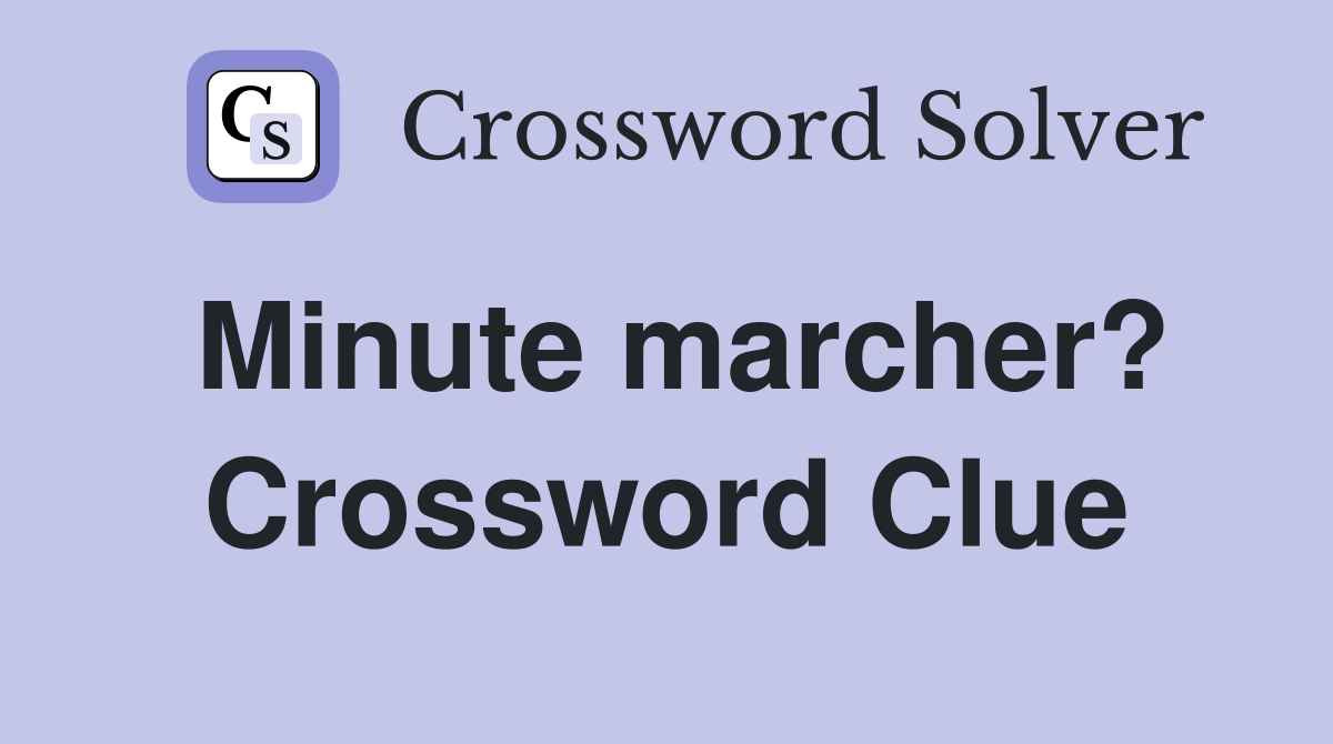 Minute marcher? Crossword Clue