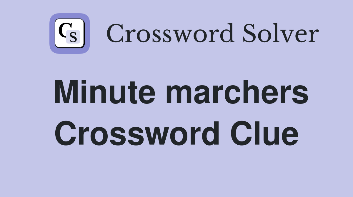 Minute marchers Crossword Clue