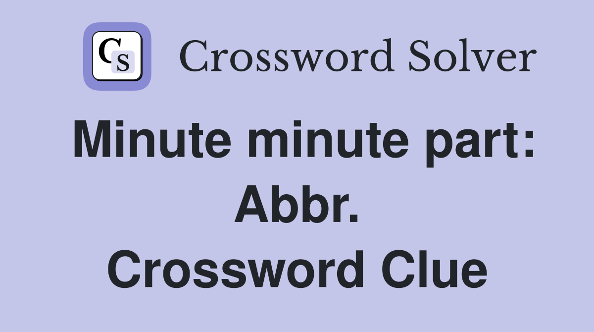 Minute minute part: Abbr. Crossword Clue