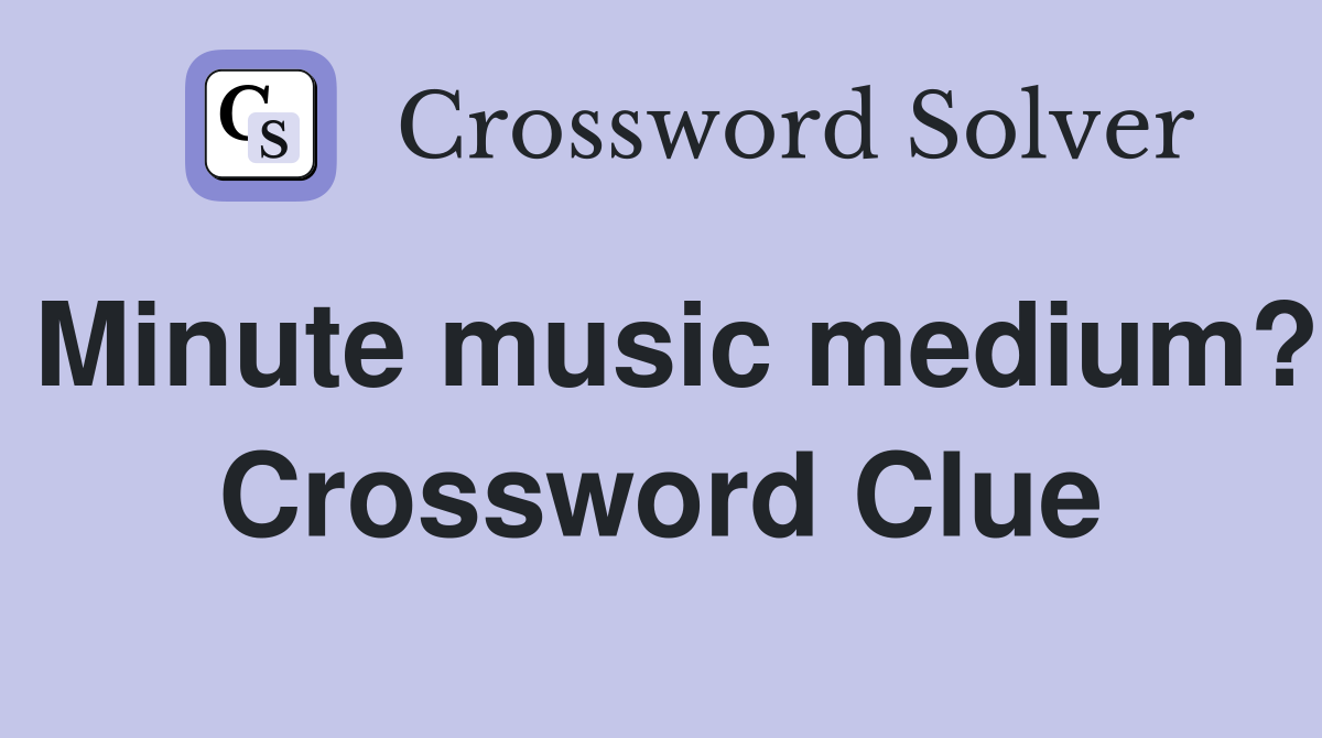 Minute music medium? Crossword Clue