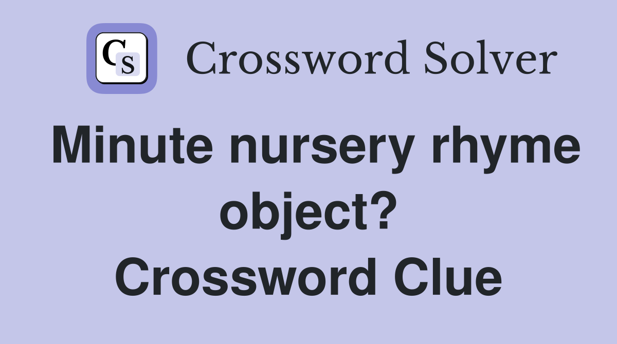 Minute nursery rhyme object? Crossword Clue