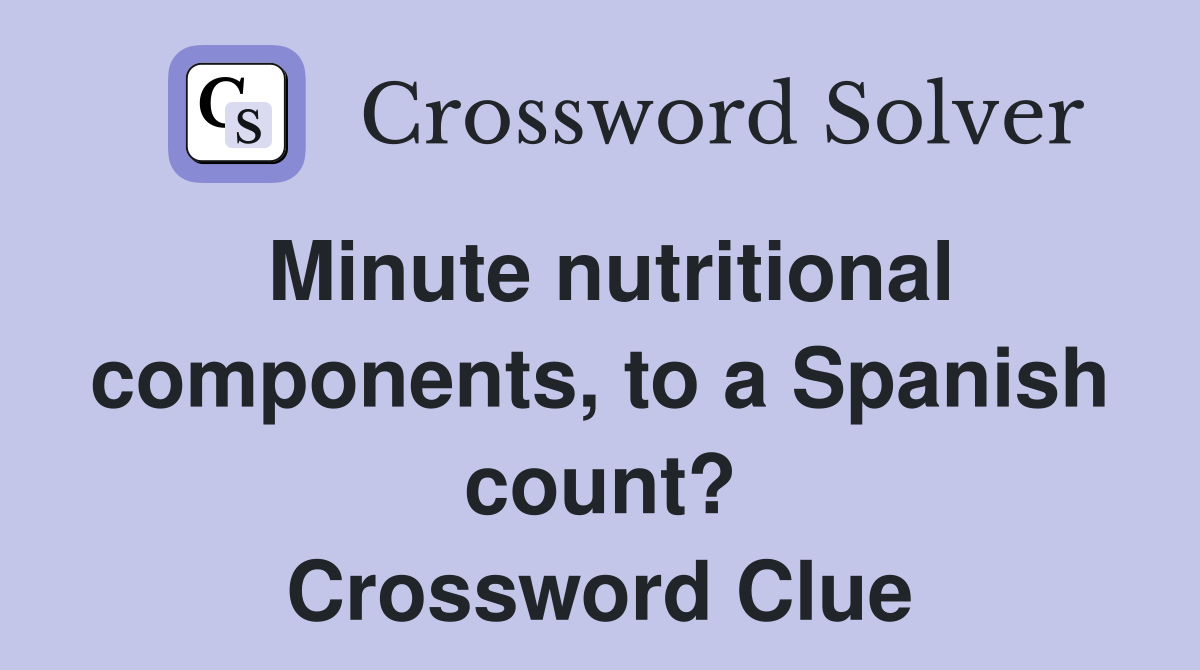 Minute nutritional components, to a Spanish count? Crossword Clue
