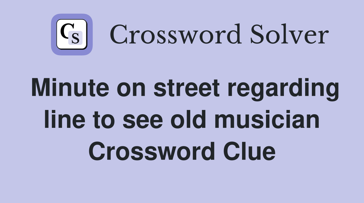 Minute on street regarding line to see old musician Crossword Clue