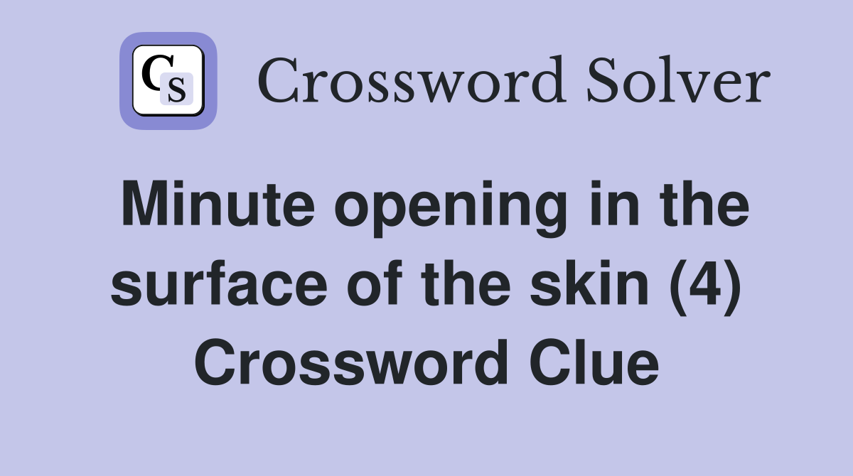 Minute opening in the surface of the skin (4) Crossword Clue