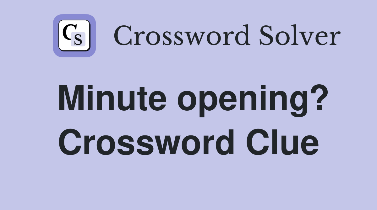 Minute opening? Crossword Clue