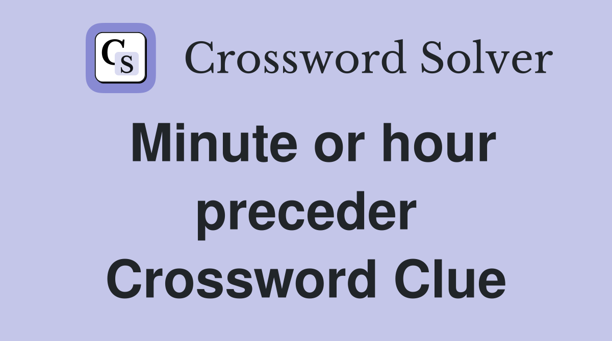 Minute or hour preceder Crossword Clue