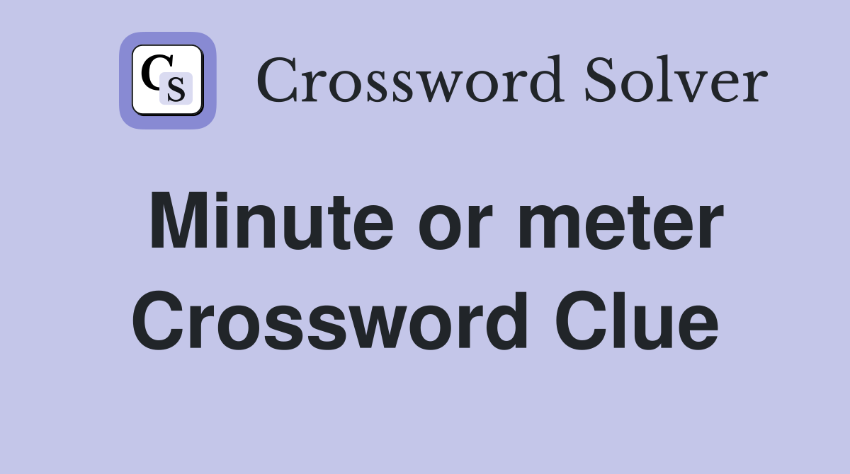 Minute or meter Crossword Clue