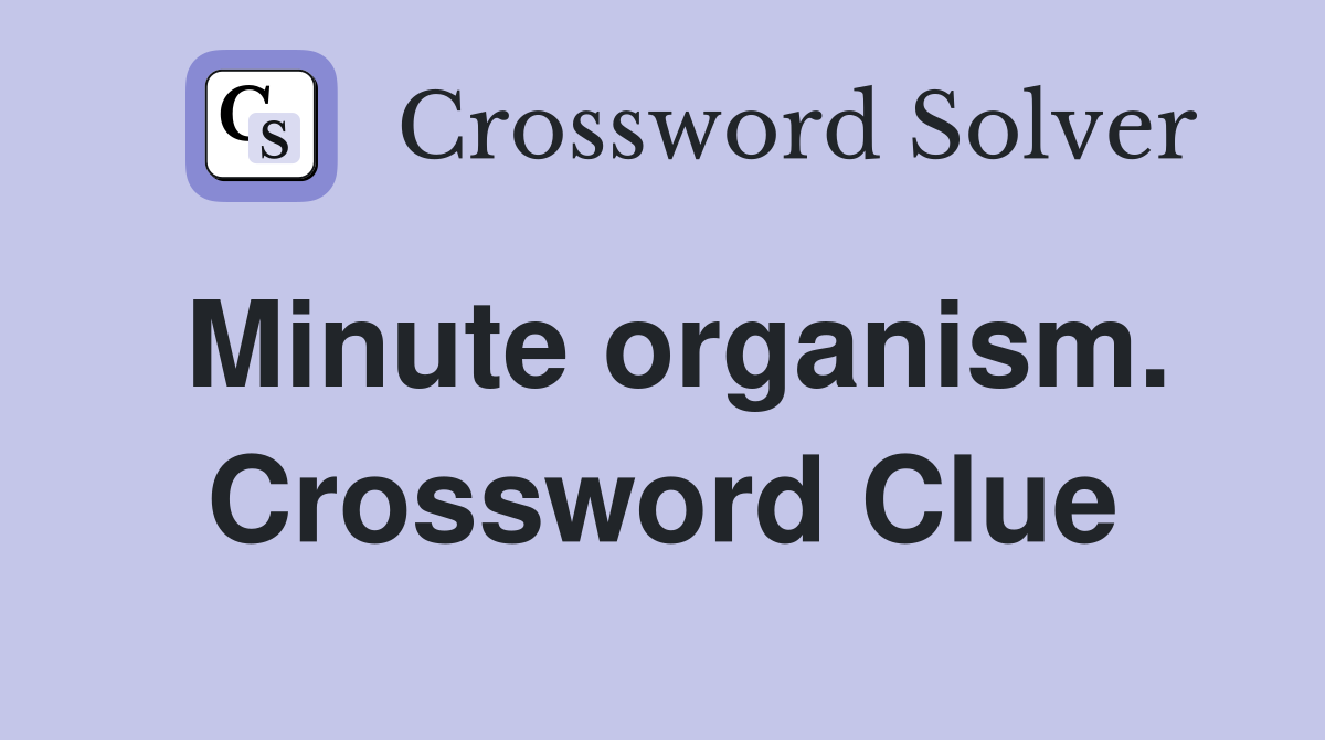 Minute organism. Crossword Clue