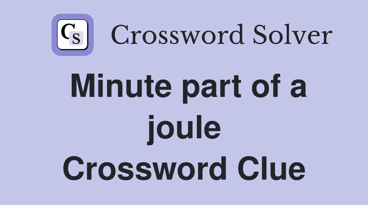 Minute part of a joule Crossword Clue
