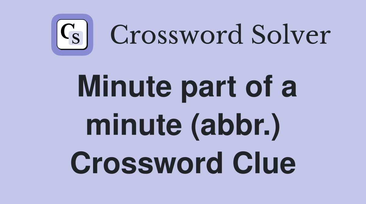 Minute part of a minute (abbr.) Crossword Clue