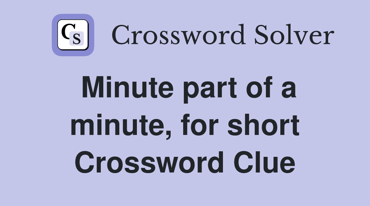 Minute part of a minute, for short Crossword Clue