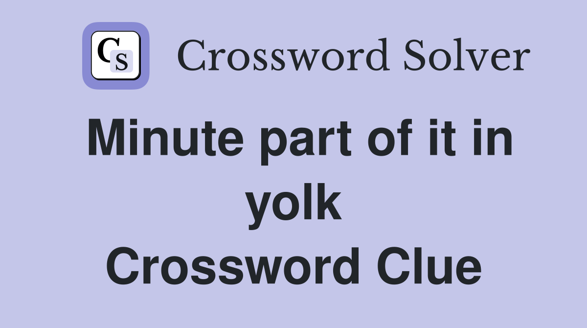 Minute part of it in yolk Crossword Clue