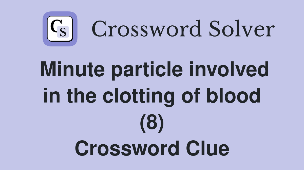 Minute particle involved in the clotting of blood (8) Crossword Clue