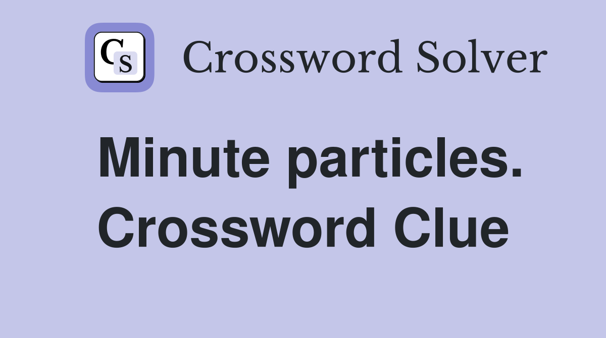 Minute particles. Crossword Clue