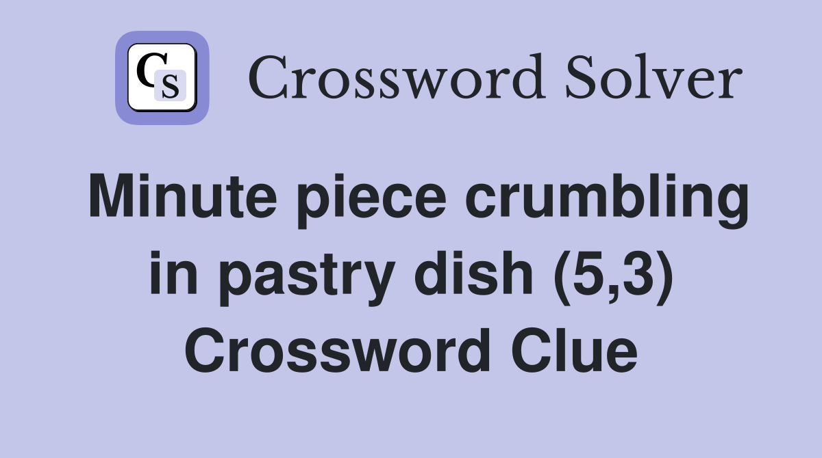 Minute piece crumbling in pastry dish (5,3) Crossword Clue